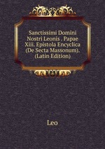 Sanctissimi Domini Nostri Leonis . Papae Xiii. Epistola Encyclica (De Secta Massonum). (Latin Edition)