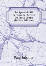 Lo Speechio Di Perfezione: Scritto Da Frate Leone (Italian Edition)