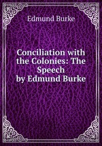 Conciliation with the Colonies: The Speech by Edmund Burke
