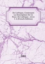 De L`afrique, Contenant La Description De Ce Pays: De L`afrique . Livre 1-4 (French Edition)