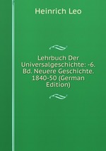 Lehrbuch Der Universalgeschichte: -6. Bd. Neuere Geschichte. 1840-50 (German Edition)