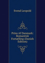 Prins Af Danmark: Romantisk Fortlling (Danish Edition)
