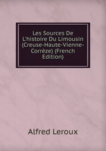 Les Sources De L`histoire Du Limousin (Creuse-Haute-Vienne-Corrze) (French Edition)