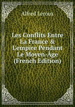 Les Conflits Entre La France & L`empire Pendant Le Moyen-ge (French Edition)