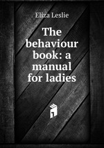 The behaviour book: a manual for ladies