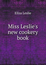 Miss Leslie`s new cookery book