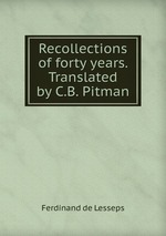 Recollections of forty years. Translated by C.B. Pitman