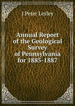 Annual Report of the Geological Survey of Pennsylvania for 1885-1887