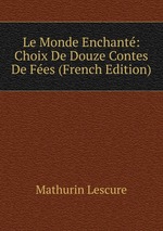 Le Monde Enchant: Choix De Douze Contes De Fes (French Edition)