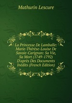 La Princesse De Lamballe: Marie-Thrse-Louise De Savoie-Carignan: Sa Vie, Sa Mort (1749-1792) D`aprs Des Documents Indits (French Edition)