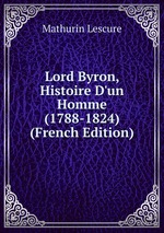 Lord Byron, Histoire D`un Homme (1788-1824) (French Edition)