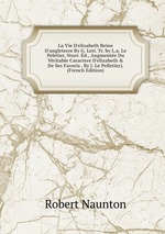 La Vie D`elizabeth Reine D`angleterre By G. Leti. Tr. by L.a. Le Peletier. Nouv. d., Augmente Du Vritable Caractere D`elizabeth & De Ses Favoris . By J. Le Pelletier). (French Edition)