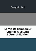 La Vie De L`empereur Charles V, Volume 2 (French Edition)