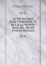 La Vie Du Pape Sixte Cinquime, Tr. By L.a. Le Peletier Nouv. d., Rev (French Edition)