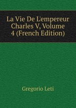 La Vie De L`empereur Charles V, Volume 4 (French Edition)