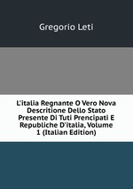 L`italia Regnante O Vero Nova Descritione Dello Stato Presente Di Tuti Prencipati E Republiche D`italia, Volume 1 (Italian Edition)