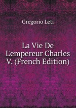 La Vie De L`empereur Charles V. (French Edition)