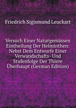 Versuch Einer Naturgemssen Eintheilung Der Helminthen: Nebst Dem Entwurfe Einer Verwandschafts- Und Stufenfolge Der Thiere berhaupt (German Edition)