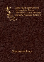 Kant`s Kritik Der Reinen Vernunft: In Ihrem Verhltniss Zur Kritik Der Sprache (German Edition)