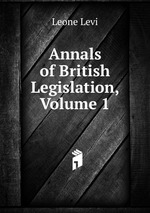 Annals of British Legislation, Volume 1