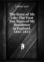 The Story of My Life: The First Ten Years of My Residence in England, 1845-1855