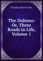 The Daltons: Or, Three Roads in Life, Volume 1