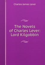 The Novels of Charles Lever: Lord Kilgobbin