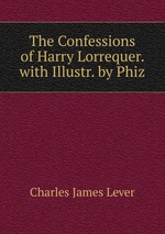 The Confessions of Harry Lorrequer. with Illustr. by Phiz