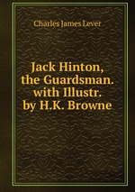 Jack Hinton, the Guardsman. with Illustr. by H.K. Browne