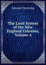 The Land System of the New England Colonies, Volume 4