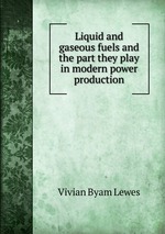 Liquid and gaseous fuels and the part they play in modern power production