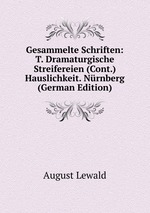 Gesammelte Schriften: T. Dramaturgische Streifereien (Cont.) Hauslichkeit. Nrnberg (German Edition)