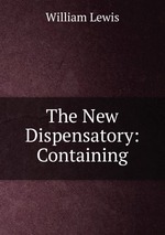 The New Dispensatory: Containing
