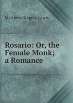 Rosario: Or, the Female Monk; a Romance