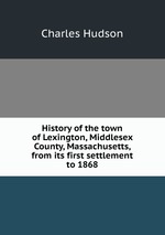 History of the town of Lexington, Middlesex County, Massachusetts, from its first settlement to 1868