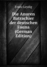 Die Anuren Batrachier der deutschen Fauna (German Edition)