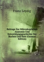 Beitrage Zur Mikroskopischen Anatomie Und Entwicklungsgeschichte Der Rochen Und Haie (German Edition)