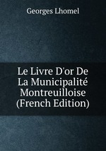 Le Livre D`or De La Municipalit Montreuilloise (French Edition)