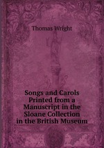 Songs and Carols Printed from a Manuscript in the Sloane Collection in the British Museum