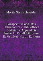 Conspectus Codd. Mss. Hebraeorum in Bibliotheca Bodleiana: Appendicis Instar Ad Catall. Librorum Et Mss. Hebr (Latin Edition)