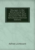 bungen in Der Betrachtung Von Kunstwerken: Nach Versuchen Mit Einer Schulklasse (German Edition)