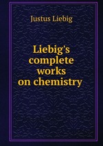 Liebig`s complete works on chemistry