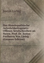 Das Homopathische Aehnlichkeitsgesetz: Offenes Sendschreiben an Herrn. Prof. Dr. Justus Freiherrn Von Liebig (German Edition)