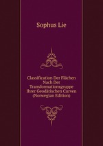 Classification Der Flchen Nach Der Transformationsgruppe Ihrer Geodtischen Curven (Norwegian Edition)