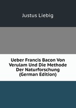 Ueber Francis Bacon Von Verulam Und Die Methode Der Naturforschung (German Edition)