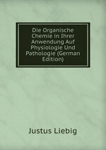 Die Organische Chemie in Ihrer Anwendung Auf Physiologie Und Pathologie (German Edition)