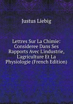 Lettres Sur La Chimie: Consideree Dans Ses Rapports Avec L`industrie, L`agriculture Et La Physiologie (French Edition)