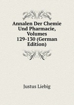 Annalen Der Chemie Und Pharmacie, Volumes 129-130 (German Edition)