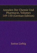 Annalen Der Chemie Und Pharmacie, Volumes 149-150 (German Edition)