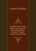 Schillers Don Carlos, Infant Von Spanien: Ein Dramatisches Gedicht, Volume 25 (German Edition)
